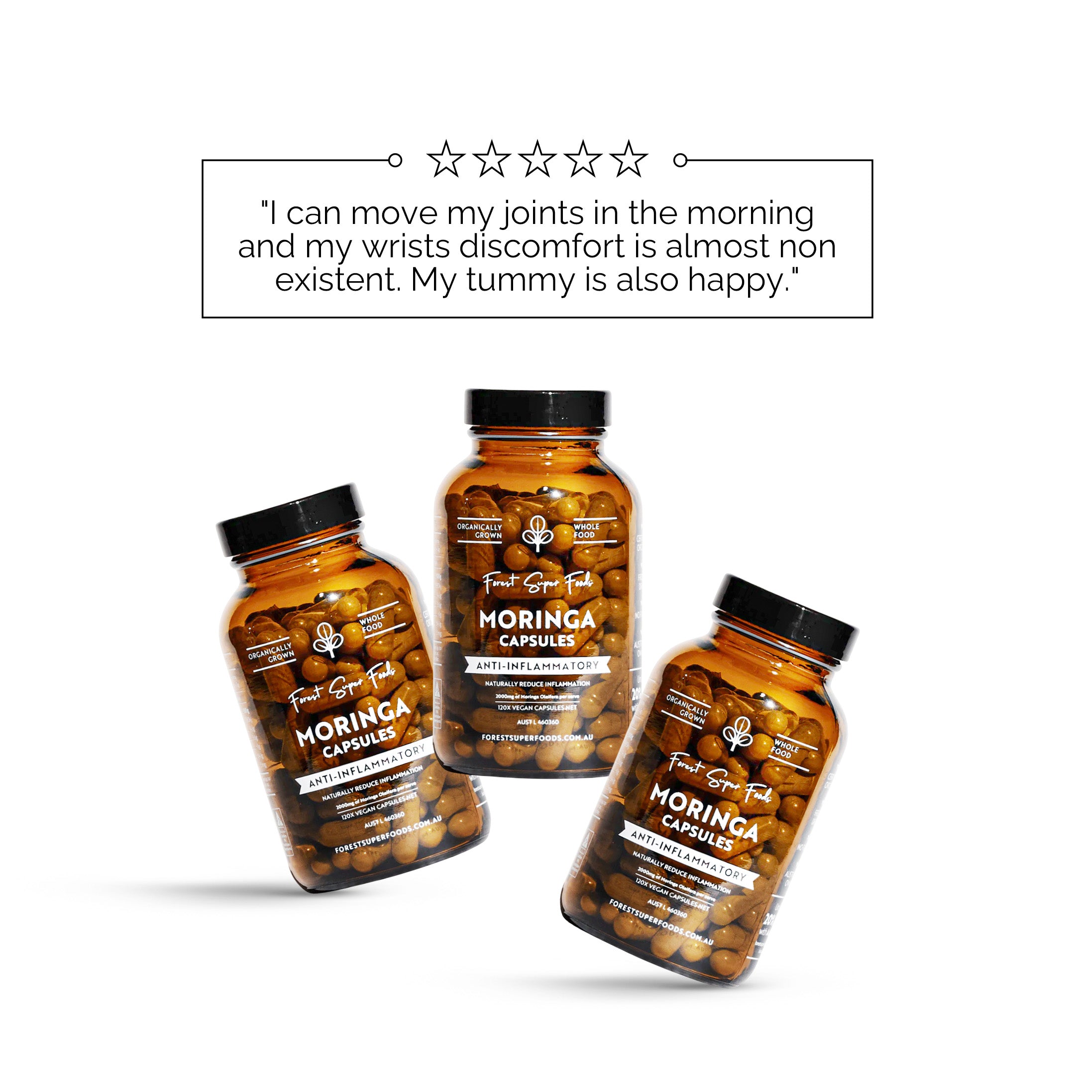 Customer review about Moringa Capsules "I can move my joints in the morning and my wrist discomfort is almost non existent. My tummy is also happy"